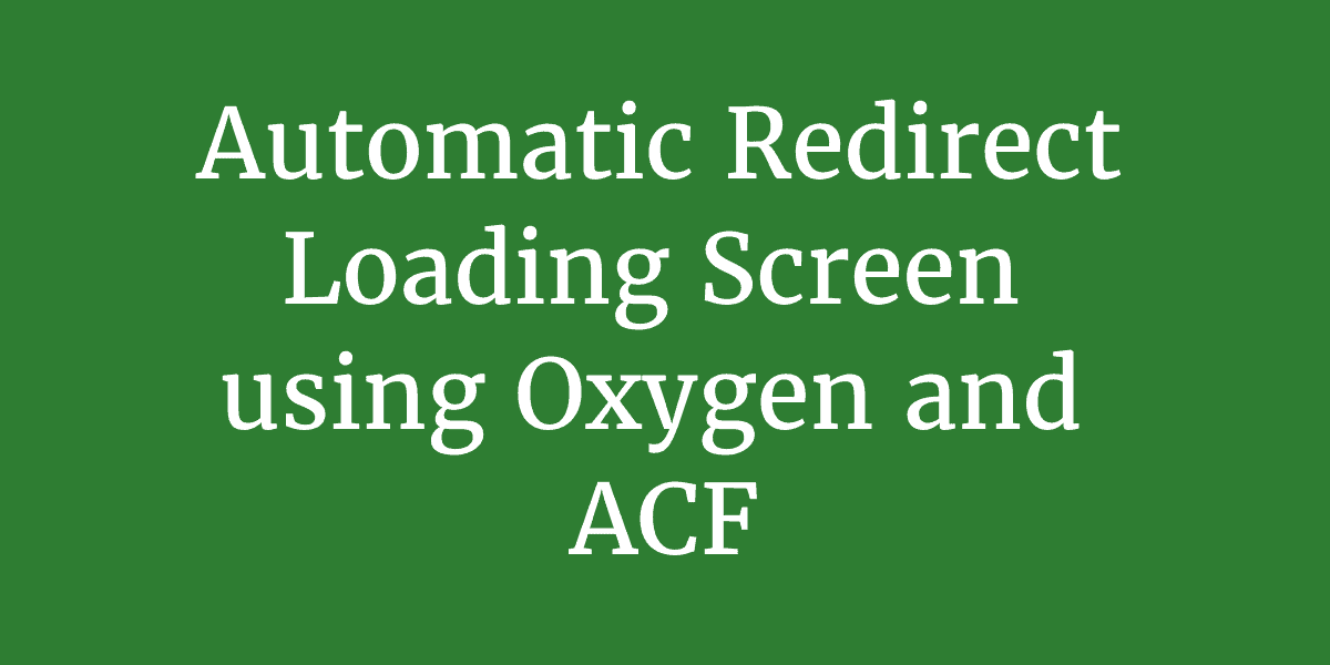 How to build an automatic redirect loading screen using Oxygen and ACF