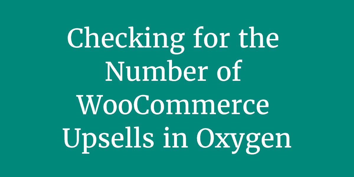 Checking for the Number of WooCommerce Upsells in Oxygen