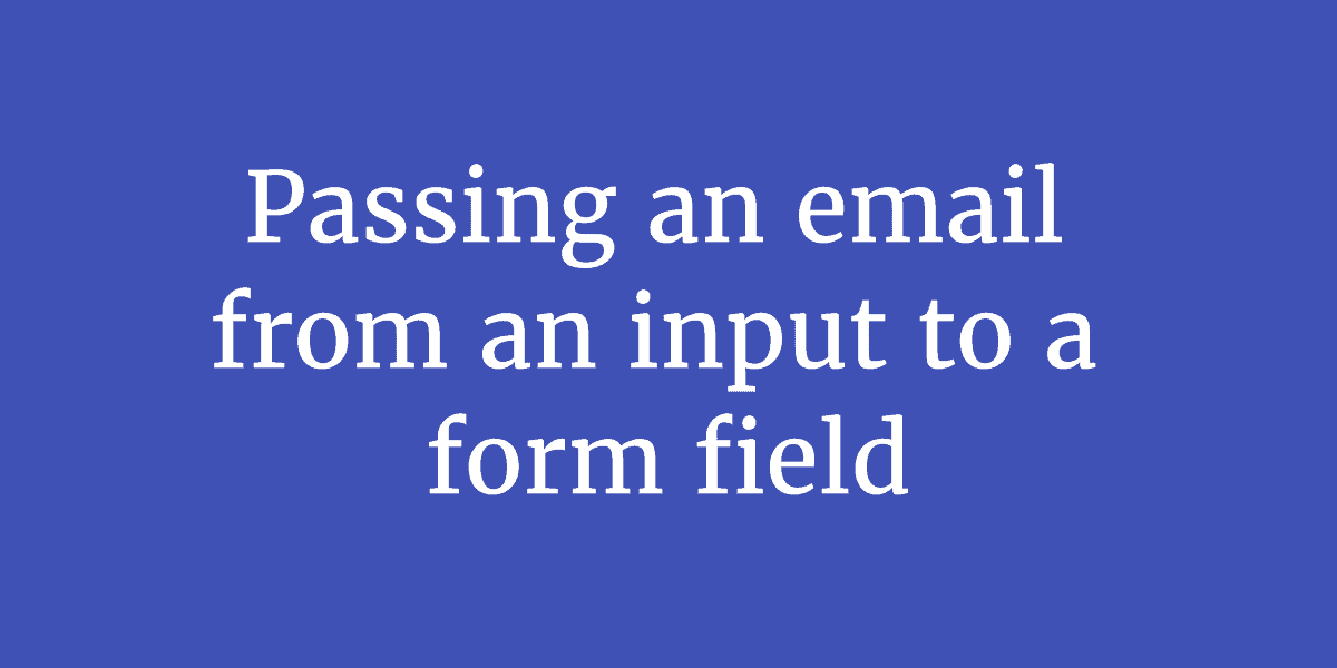 Passing an email from an input to a form field