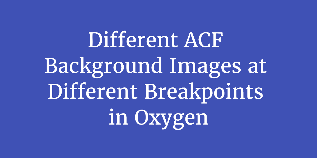 Different ACF Background Images at Different Breakpoints in Oxygen