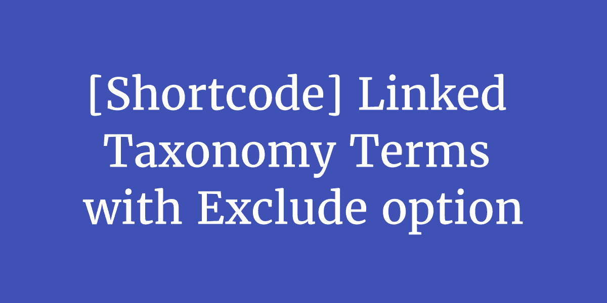 [Shortcode] Linked Taxonomy Terms with Exclude option