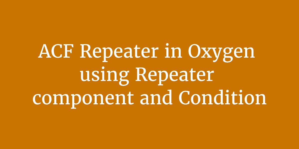 [Video] ACF Repeater in Oxygen using Repeater component and Condition