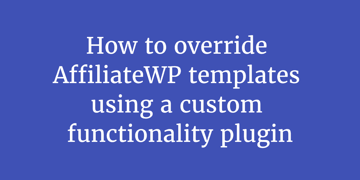 How to override AffiliateWP templates using a custom functionality plugin