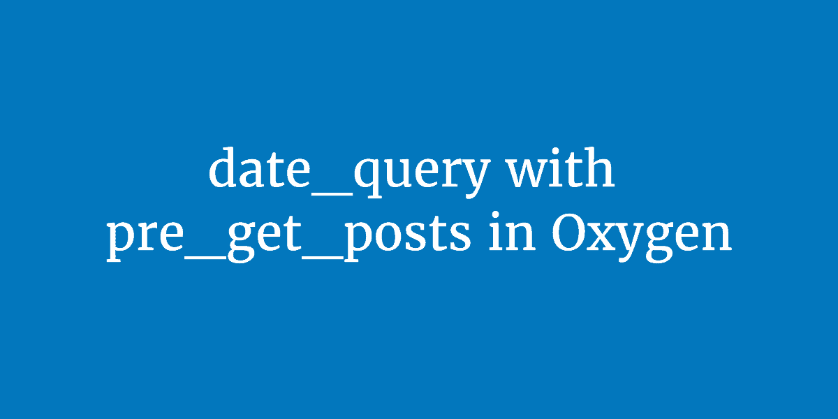 date_query with pre_get_posts in Oxygen