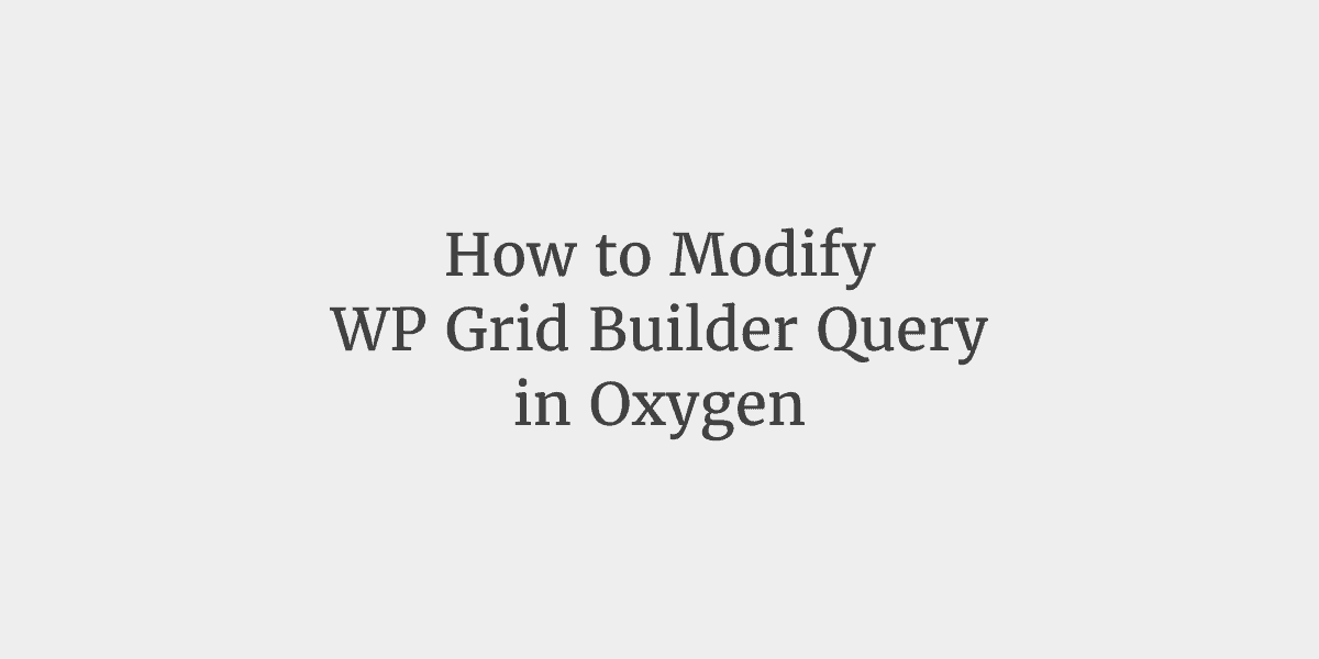 How to Modify WP Grid Builder Query in Oxygen